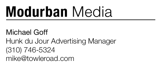 Contact Modurban Media at (310) 746-5324 to advertise on Hunk du Jour!